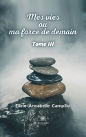 Mes vies ou ma force de demain: Tome III B0BC2QTCDT Book Cover