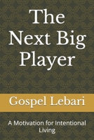 The Next Big Player: A Motivation for Intentional Living B0B7GLB353 Book Cover