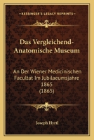 Das Vergleichend-Anatomische Museum: An Der Wiener Medicinischen Facultat Im Jubilaeumsjahre 1865 (1865) 1167591305 Book Cover