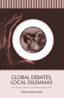 Global Debates, Local Dilemmas: Sex-selective Abortion in Contemporary Viet Nam 176046242X Book Cover