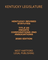 KENTUCKY REVISED STATUTES TITLE 23 PRIVATE CORPORATIONS AND ASSOCIATIONS 2020 EDITION: WEST HARTFORD LEGAL PUBLISHING B08975HFHS Book Cover