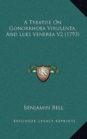 A Treatise On Gonorrhoea Virulenta, And Lues Venerea V2 1166489000 Book Cover