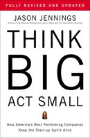 Think Big, Act Small: How America's Best Performing Companies Keep the Start-up Spirit Alive 1591843936 Book Cover