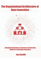 The Organizational Architecture of Open Innovation: Designing Organizations, Governance, and Operating Models for Sustainable Innovation B0GGH5SQJZ Book Cover