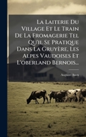 La Laiterie Du Village Et Le Train De La Fromagerie Tel Qu'il Se Pratique Dans La Gruyère, Les Alpes Vaudoises Et L'oberland Bernois... (French Edition) 1024703673 Book Cover