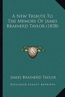 A New Tribute to the Memory of James Brainerd Taylor 1010280015 Book Cover