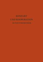 Konflikt Und Kooperation Im Industriebetrieb: Probleme Der Betrieblichen Sozialforschung in Internationaler Sicht 3663007170 Book Cover