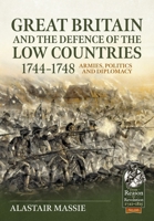 Great Britain and the Defence of the Low Countries, 1744-1748: Armies, Politics and Diplomacy 1804513385 Book Cover