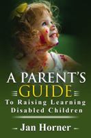 A Parent's Guide to Raising Learning Disabled Children 0578432927 Book Cover