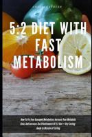 5: 2 Diet With Fast Metabolism How To Fix Your Damaged Metabolism, Increase Your Metabolic Rate, And Increase The Effectiveness Of 5:2 Diet + Dry Fasting: Guide to Miracle of Fasting 1072862409 Book Cover