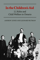 In the children's aid: J.J. Kelso and child welfare in Ontario 1487592132 Book Cover