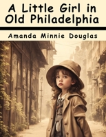 A Little Girl in Old Philadelphia 1516901312 Book Cover