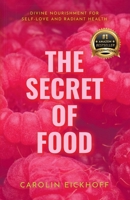 The Secret of Food: Divine Nourishment for Self-Love and Radiant Health 1956837353 Book Cover