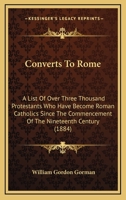 Converts to Rome: A List of Over Three Thousand Protestants Who Have Become Roman Catholics Since the Commencement of the Nineteenth Century 1165409739 Book Cover