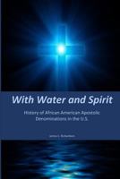 With Water and Spirit: History of African American Apostolics From the Beginning until 1980 1938373170 Book Cover