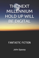 THE NEXT MILLENNIUM HOLD UP WILL BE DIGITAL: FANTASTIC FICTION B087S91FG5 Book Cover