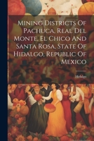 Mining Districts Of Pachuca, Real Del Monte, El Chico And Santa Rosa, State Of Hidalgo, Republic Of Mexico 102142739X Book Cover