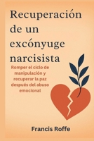 Recuperación de un excónyuge narcisista: Romper el ciclo de manipulación y recuperar la paz después del abuso emocional (Spanish Edition) B0FK5VNFG4 Book Cover