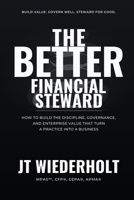 The Better Financial Steward: How To Build The Discipline, Governance, And Enterprise Value That Turn A Practice Into A Business (The Better Series) B0HBBX353Z Book Cover