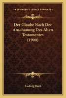 Der Glaube Nach Der Anschauung Des Alten Testamentes (1900) 1167507576 Book Cover