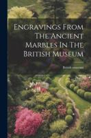 Engravings From The Ancient Marbles In The British Museum 102262685X Book Cover
