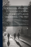 De Nederlandsche Schoolwetgeving Voor Het Lager Onderwijs, 1796-1907: Wetten, Instructie's, Koninklijke Besluiten, Enz 1021640980 Book Cover