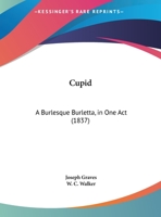 Cupid: A Burlesque Burletta, in One Act 1104113457 Book Cover