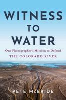 Witness to Water: One Photographer's Mission to Defend the Colorado River 1950253511 Book Cover
