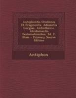 Antiphontis Orationes Et Fragmenta, Adiunctis Gorgiae, Antisthenis, Alcidamantis Declamationibus, Ed. F. Blass 1141552922 Book Cover