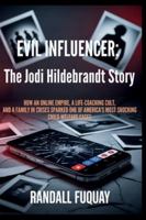Evil Influencer: The Jodi Hildebrandt Story: How an online Empire, a Life-Coaching Cult, and a Family in Crisis Sparked One of America’s Most Shocking Child-Welfare Cases B0G4LVWCSL Book Cover