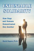 Undeniable Solidarity: How Dogs and Humans Domesticated One Another 1546256377 Book Cover