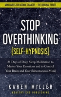 Stop Overthinking (Self-Hypnosis): 21 Days of Deep Sleep Meditation to Master Your Emotions and to Control Your Brain and Your Subconscious Mind B084QLMQ3R Book Cover