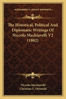 The Historical, Political And Diplomatic Writings Of Niccolo Machiavelli V2 0548707332 Book Cover