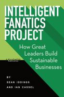 Intelligent Fanatics: How Great Leaders Build Sustainable Businesses 0997576502 Book Cover