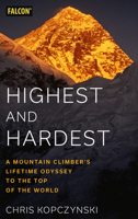 Highest and Hardest: A Mountain Climber's Lifetime Odyssey to the Top of the World 1493066471 Book Cover