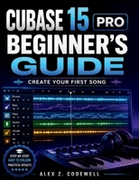 Cubase 15 Pro for Beginners: The Complete Step-by-Step Guide to Music Production, Recording, Mixing, and Creating Your First Song at Home B0H3VLZBNB Book Cover