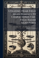 Utilizing Near-Field Measurements to Characterize Far-Field Radar Signatures 102512135X Book Cover
