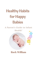Healthy Habits for Happy Babies: A Parent's Guide to Infant Health B0C1J1Y87J Book Cover