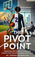 The Pivot Point: Mastering Life's Game by Leveraging Lessons from Loss and Leading with Victory 1949303683 Book Cover