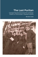 The Last Puritan: George Rockwood and the Cheever Sisters of Worcester, Massachusetts 1716812135 Book Cover