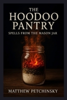 The Hoodoo Pantry: Spells from the Mason Jar (Apophis Magick Series: Hexas) B0FR5LY27M Book Cover