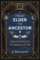 From Elder to Ancestor: Nature Kinship for All Seasons of Life 1644116626 Book Cover