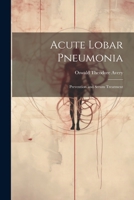 Acute Lobar Pneumonia; Prevention and Serum Treatment 1021485381 Book Cover