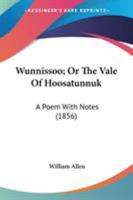 Wunnissoo; Or, the Vale of Hoosatunnuk, a Poem, with Notes 1014762812 Book Cover