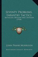 Seventy Problems: Infantry Tactics, Battalion, Brigade and Division 1165816717 Book Cover