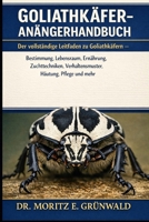 GOLIATHKÄFER-ANFÄNGERHANDBUCH: Der vollständige Leitfaden zu Goliathkäfern – Bestimmung, Lebensraum, Ernährung, Zuchttechniken, Verhaltensmuster, Häutung, Pflege und mehr (German Edition) B0GP1Z6D3Z Book Cover