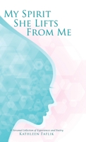 My Spirit She Lifts from Me: A Personal Collection of Experiences and Poetry B0FL4W7F3Z Book Cover