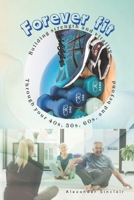 Forever Fit: Building Strength and Vitality Through Your 40s, 50s, 60s, and Beyond B0DRFCCZHM Book Cover