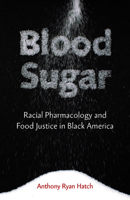 Blood Sugar: Racial Pharmacology and Food Justice in Black America 0816696187 Book Cover