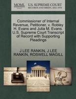 Commissioner of Internal Revenue, Petitioner, v. Robley H. Evans and Julia M. Evans. U.S. Supreme Court Transcript of Record with Supporting Pleadings 1270447688 Book Cover